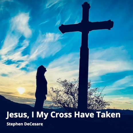 Jesus, I My Cross Have Taken | Boomplay Music