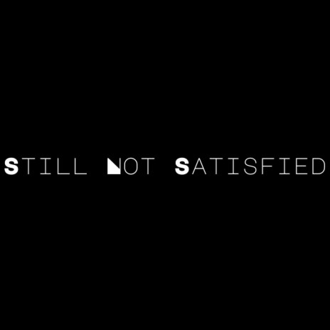 Still Not Satisfied | Boomplay Music