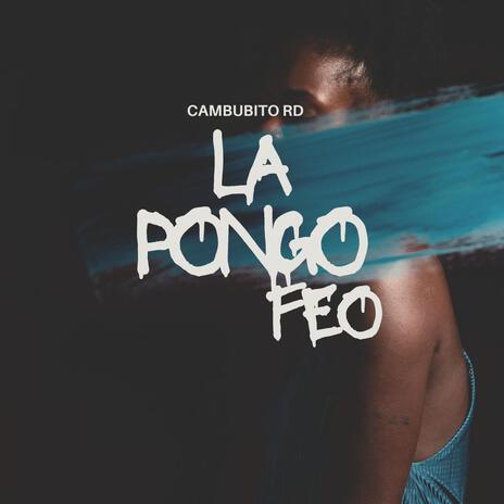 La pongo feo | Boomplay Music