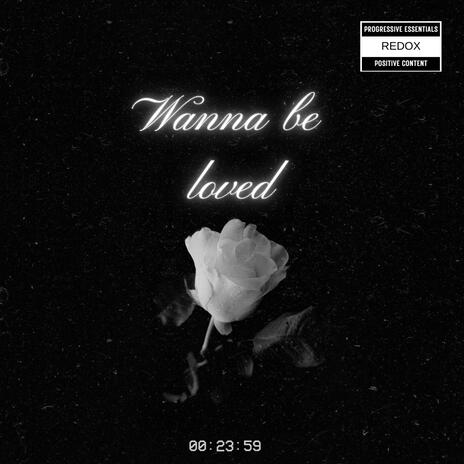 Wanna Be Loved | Boomplay Music