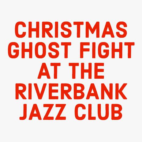 Christmas Ghost Fight At The Riverbank Jazz Club | Boomplay Music