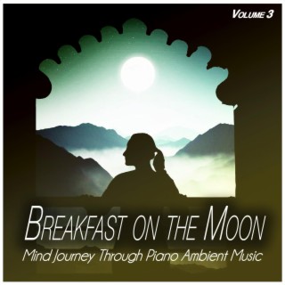 Breakfast on the Moon, Vol.3 - Mind Journey Through Piano Ambient Music