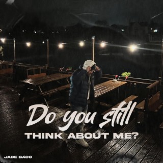 Do You Still Think About Me? lyrics | Boomplay Music
