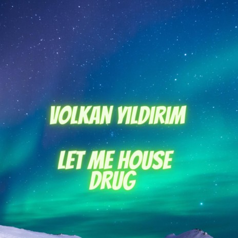 LET ME HOUSE DRUG