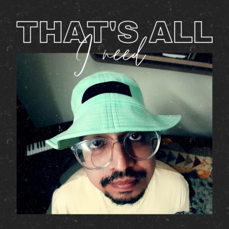 That's All I Need | Boomplay Music