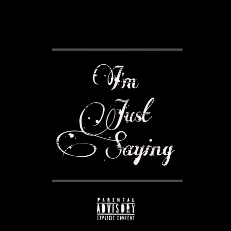 I'm Just Saying | Boomplay Music