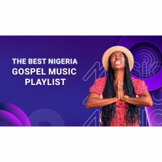 The Best Nigeria Gospel Music Playlist