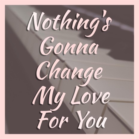 Nothing's Gonna Change My Love For You | Boomplay Music