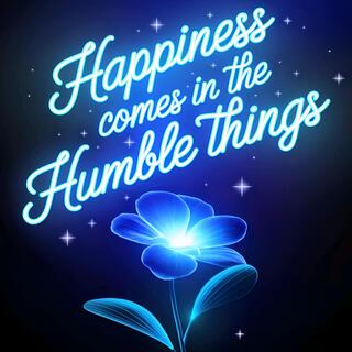 Happiness Comes in the Humble Things