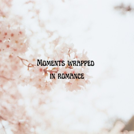 Moments Wrapped in Romance | Boomplay Music