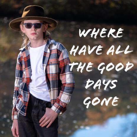 WHERE HAVE ALL THE GOOD DAYS GONE | Boomplay Music