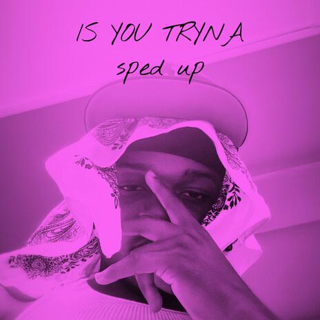 Is You Tryna (Sped up) | Boomplay Music