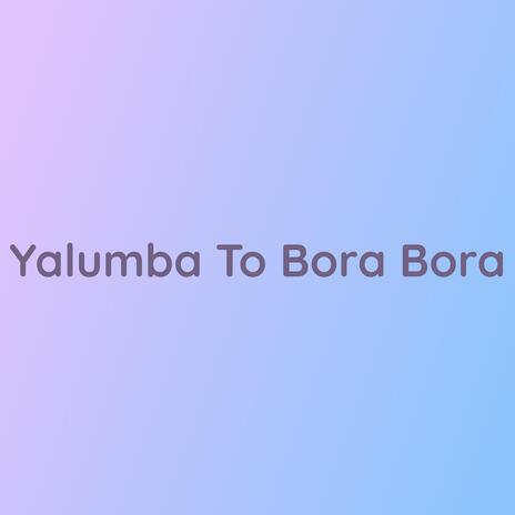 Yalumba To Bora Bora | Boomplay Music