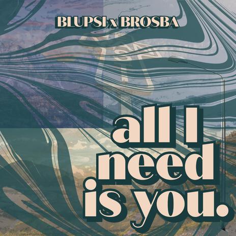 all i need is you ft. BLUPSI | Boomplay Music