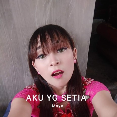 Aku Yg Setia ft. Maya | Boomplay Music