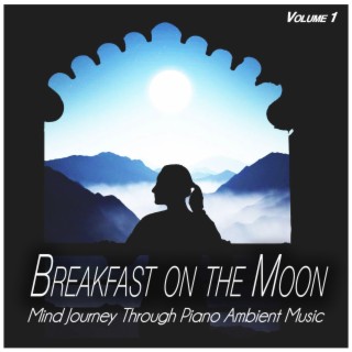 Breakfast on the Moon, Vol.1 - Mind Journey Through Piano Ambient Music