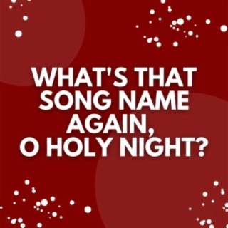What's That Song Name Again, O Holy Night?