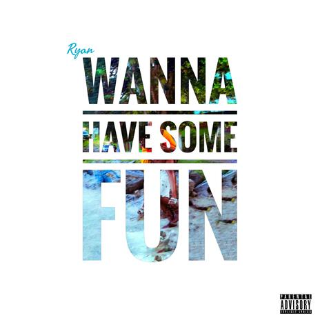 Wanna Have Some Fun | Boomplay Music