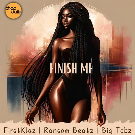 Finish Me ft. FirstKlaz, Ransom Beatz & Big Tobz | Boomplay Music