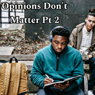 Opinions Don't Matter Pt. 2