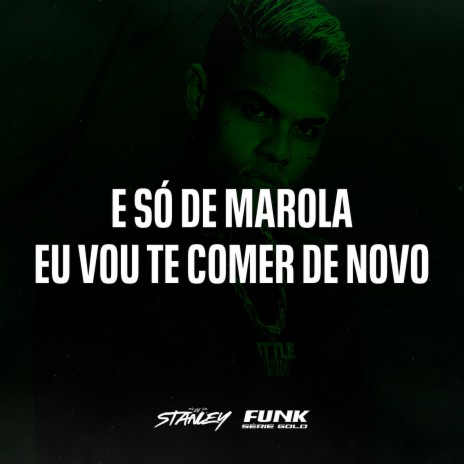 E Só De Marola Eu Vou Te Comer De Novo ft. Funk SÉRIE GOLD & Bero Costa DJ | Boomplay Music