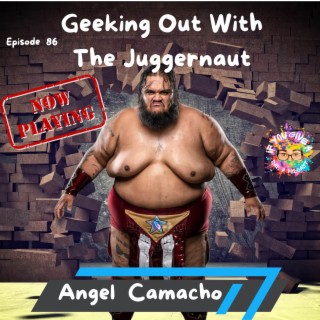 Geeking Out With The Juggernaut (Guest: Angel Camacho)