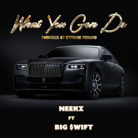what you gon do ft. Cypress Moreno & Big $wift | Boomplay Music