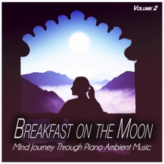 Breakfast on the Moon, Vol.2 - Mind Journey Through Piano Ambient Music