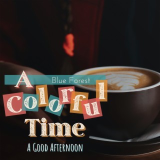 A Colorful Time - a Good Afternoon