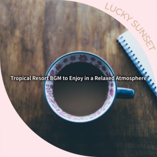 Tropical Resort Bgm to Enjoy in a Relaxed Atmosphere
