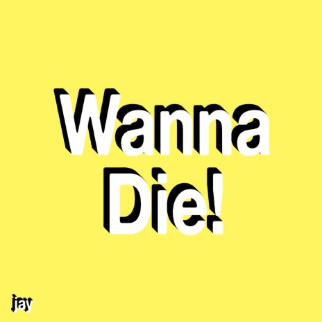 Wanna Die! | Boomplay Music