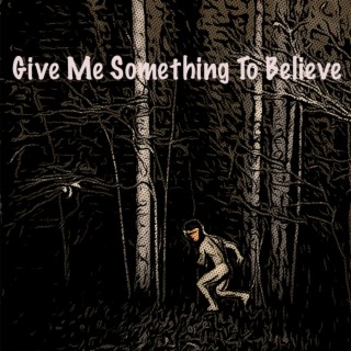 Give Me Something To Believe