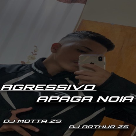 AGRESSIVO APAGA NOIA ft. Dj Arthur Zs | Boomplay Music