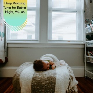 Deep Relaxing Tunes for Babies Night, Vol. 05