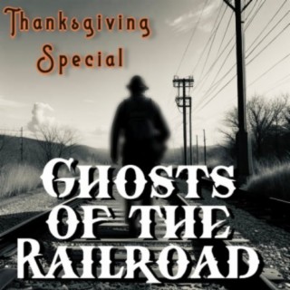 Ghosts of the Railroad - A Thanksgiving Special