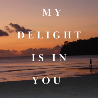 My Delight Is In You