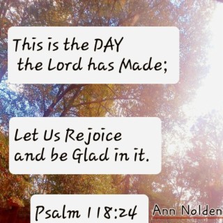 This is the Day the Lord has made, Let Us Rejoice and be Glad In It.