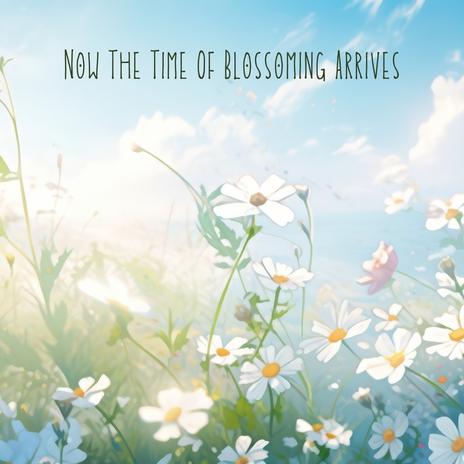 Now The Time Of Blossoming Arrives | Boomplay Music