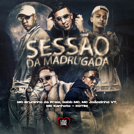 Sessão da Madrugada ft. Gabb MC, MC Joãozinho VT, MC KANHOTO & Kotim | Boomplay Music