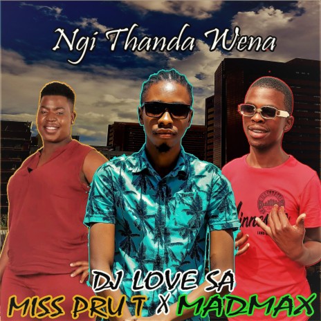 Ngi Thanda Wena ft. Miss Pru T & Madmax | Boomplay Music