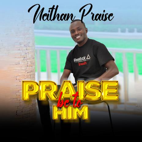 Praise Be To Him | Boomplay Music