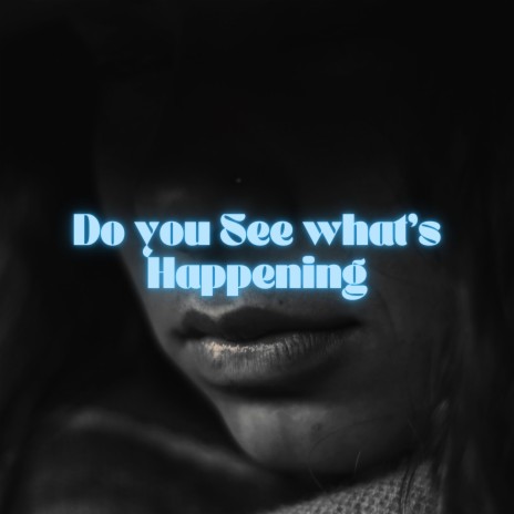 DO YOU SEE WHAT'S HAPPENING | Boomplay Music
