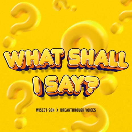 What Shall I Say? ft. Breakthrough Voices | Boomplay Music