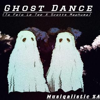 Ghost Dance(To Felo Le Tee X Scotts Maphuma)