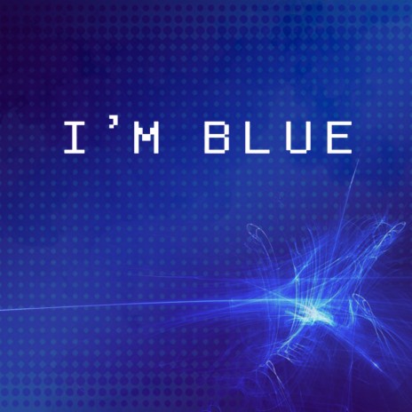 I'm Blue | Boomplay Music