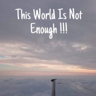 This World Is Not Enough