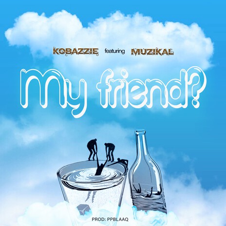 My Friend? ft. Muzikal | Boomplay Music