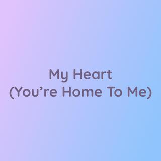 My Heart (You're Home To Me)