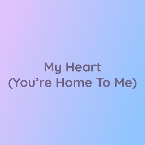 My Heart (You're Home To Me)