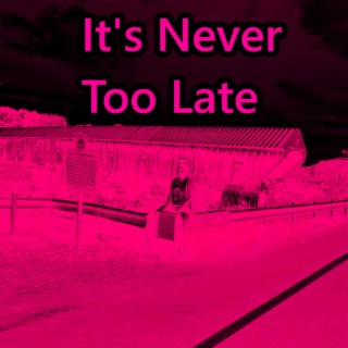 It's Never Too Late